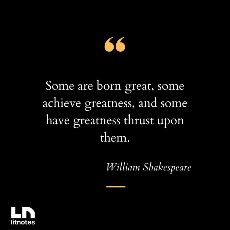 Some are born great, some achieve greatness, and some have greatness thrust upon them.